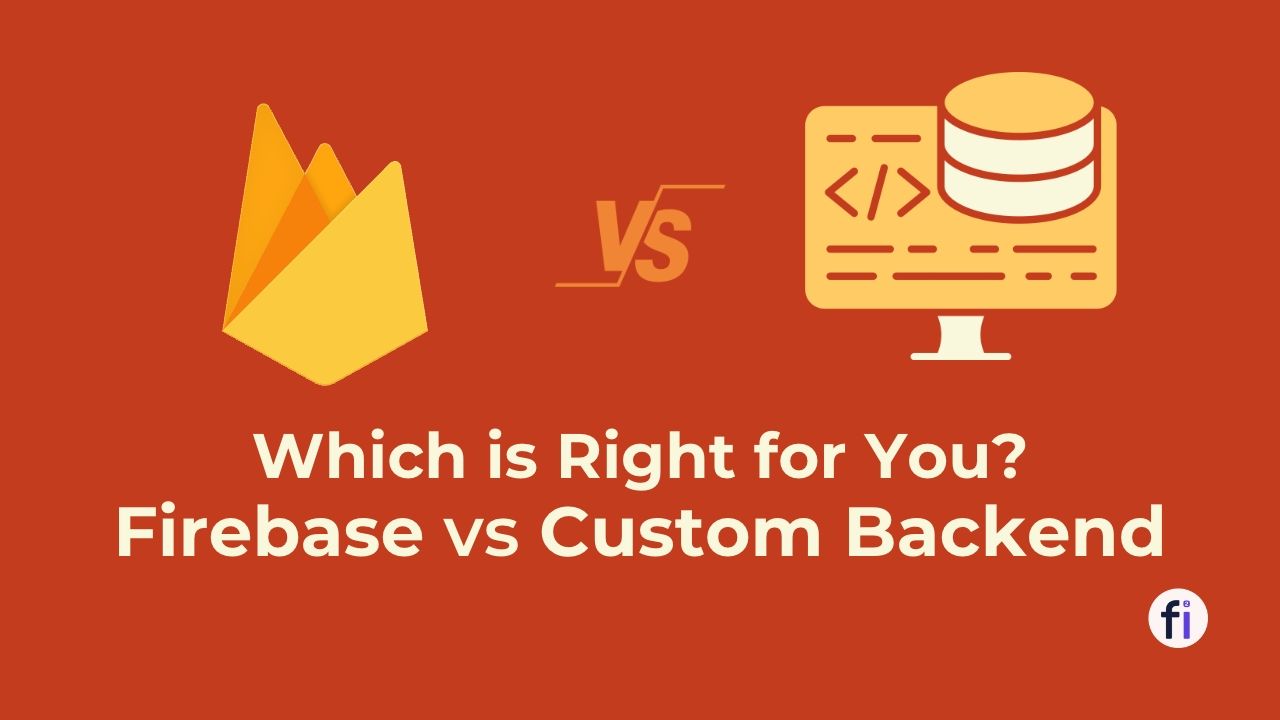 Firebase vs Custom Backend: Which is Right for You?