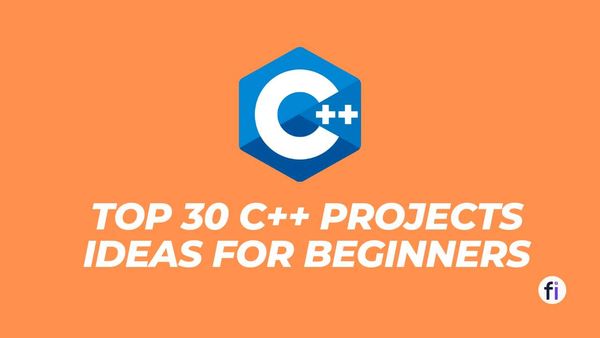 Top 30 C++ Projects Ideas for  Beginners