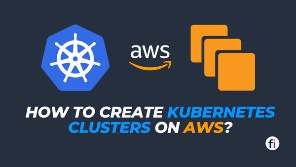 How to Create Kubernetes Clusters on AWS?
