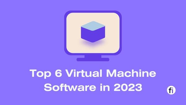 Top 6 Virtual Machine Software in 2023