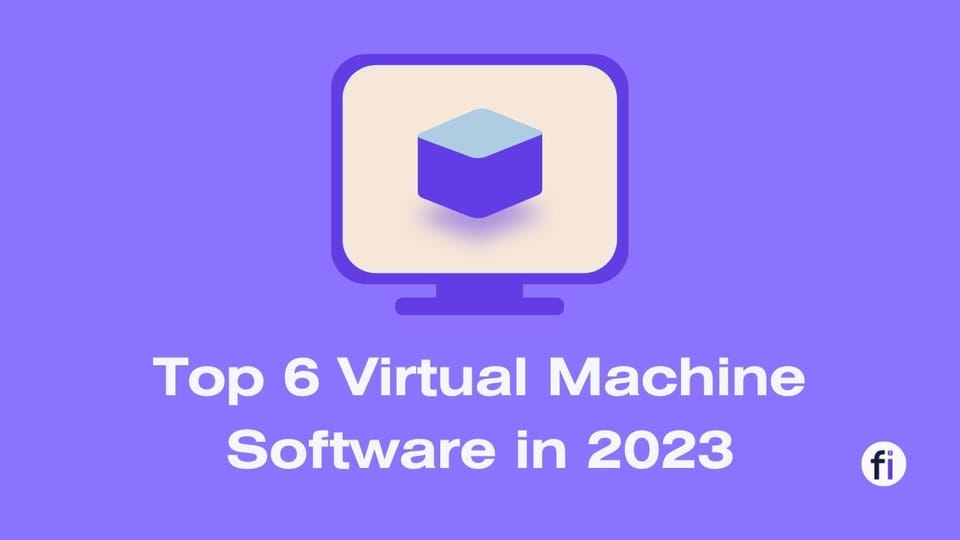 Top 6 Virtual Machine Software In 2023